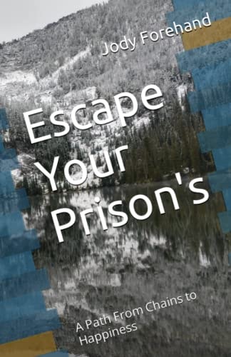 Escape Your Prison's A Path From Chains to Happiness