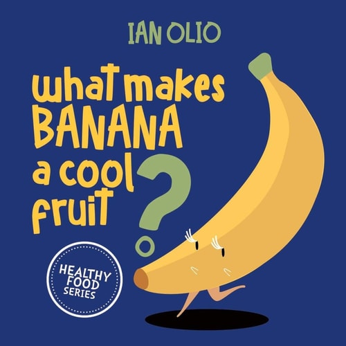 What Makes Banana A Cool Fruit? HEALTHY FOOD SERIES Book For Kids Ages 3-6!