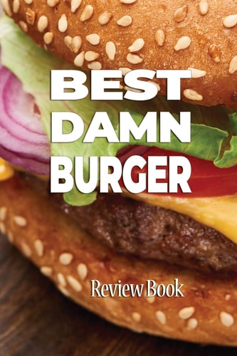 Best Damn Burger Review Book Rate and Record Your Favorites In Search of the Perfect Burger