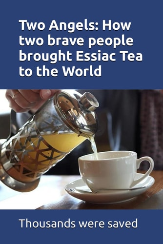Two Angels How Two Brave People Brought Essiac Tea to the World: The Work of Rene Caisee and Gary Glum Resulted in Hundreds of Thousands Being Saved from Debilitating Disease.