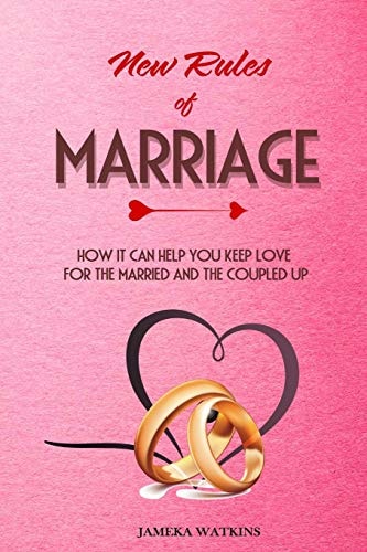 New Rules of Marriage How It Can Help You Keep Love for the Married and the Coupled Up