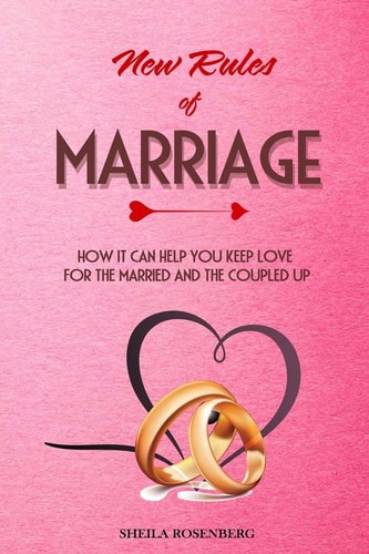 New Rules of Marriage How It Can Help You Keep Love for the Married and the Coupled Up