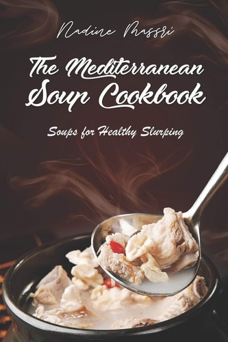 The Mediterranean Soup Cookbook Soups for Healthy Slurping