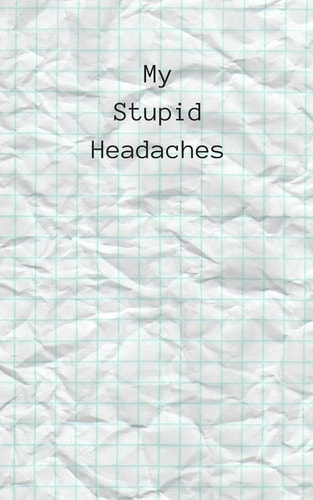 My Stupid Headaches