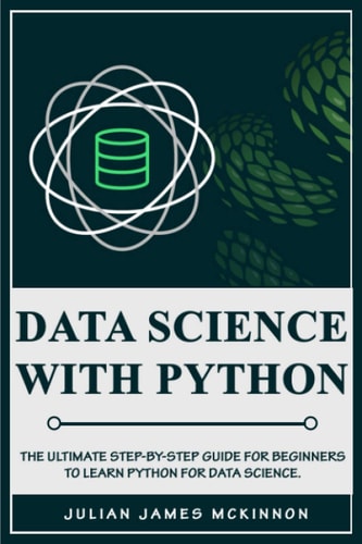 Data Science with Python The Ultimate Step-By-Step Guide for Beginners to Learn Python for Data Science