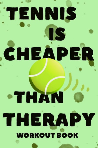 Tennis Is Cheaper Than Therapy Workout Book and Ode to the Great Game of Tennis