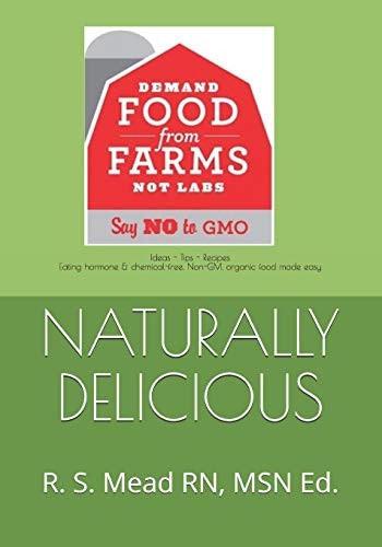 Naturally Delicious Ideas-Tips-Recipes Eating Hormone and Chemical-Free, Non-GMO, Organic Food Made Easy