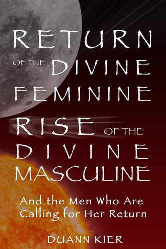 Return of the Divine Feminine, Rise of the Divine Masculine And the Men Who Are Calling for Her Return