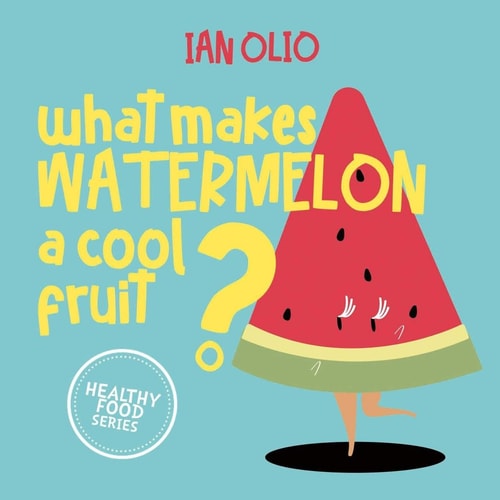 What Makes Watermelon A Cool Fruit? HEALTHY FOOD SERIES Book For Kids Ages 3-6!