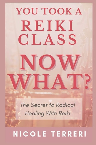 You Took a Reiki Class, Now What? The Secret to Radical Healing With Reiki