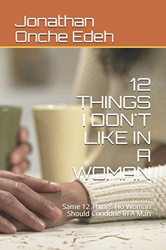 12 Things I Don't Like in a Woman Same 12 Things No Woman Should Condone In A Man