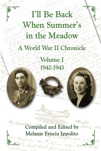 I'll Be Back When Summer's in the Meadow A World War II Chronicle Volume I 1942-1943