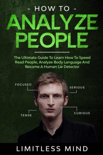 How To Analyze People The Ultimate Guide To Learn How To Speed Read People, Analyze Body Language And Become A Human Lie Detector