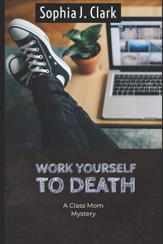 Work Yourself to Death A Class Mom Mystery