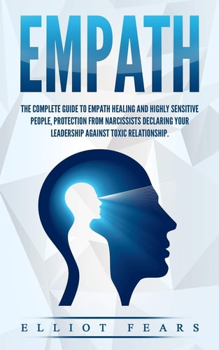 Empath The Complete Guide to Empath Healing and Highly Sensitive People, Protection from Narcissists Declaring Your Leadership Against Toxic Relationship.
