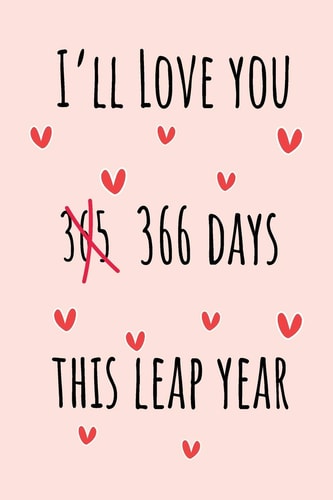 I'll Love You 366 Days this Leap Year Special Leap Birthday Gift for Your Loved Ones, Cute Leap Day Gift for Girls, Boys, Woman and Men, Greeting Card Alternative