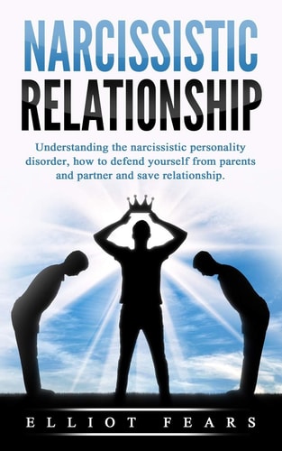 Narcissistic Relationship Understanding the Narcissistic Personality Disorder, How to Defend Yourself from Parents and Partner and Save Relationship.