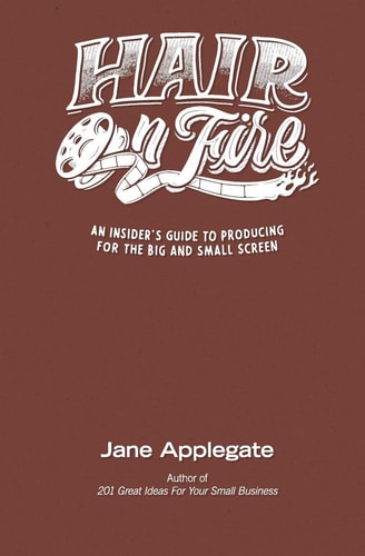 Hair on Fire An Insider's Guide to Producing for the Big and Small Screen