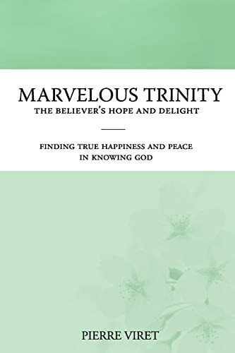 Marvelous Trinity, the Believer's Hope and Delight Finding True Happiness and Peace in Knowing God