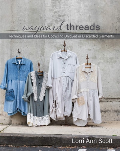Wayward Threads Techniques and Ideas for Upcycling Unloved Or Discarded Garments