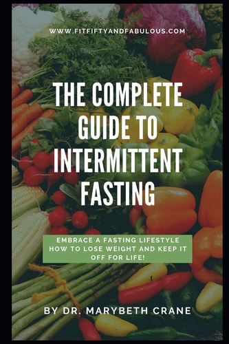 The Complete Guide to Intermittent Fasting Embrace a Fasting Lifestyle: How to Lose Weight and Keep it Off For Life!