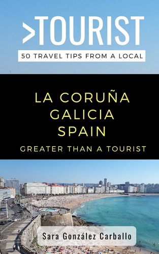 Greater Than a Tourist- la CoruÑa Galicia Spain 50 Travel Tips from a Local