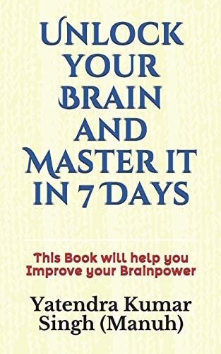 Unlock Your Brain and Master It in 7 Days This Book Will Help You Improve Your Brainpower