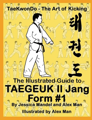 The Illustrated Guide to Taegeuk Il Jang (Form #1) (Taekwondo the Art of Kicking)