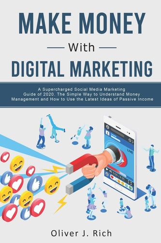 Make Money With Digital Marketing A Supercharged Social Media Marketing Guide Of 2020. The Simple Way To Understand Money Management And How To Use The Latest Ideas Of Passive Income