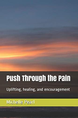 Push Through the Pain Uplifting, Healing, and Encouragement