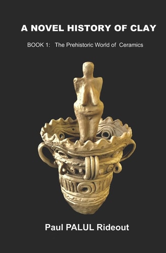 A Novel History of Clay BOOK 1: The Prehistoric World of Ceramics