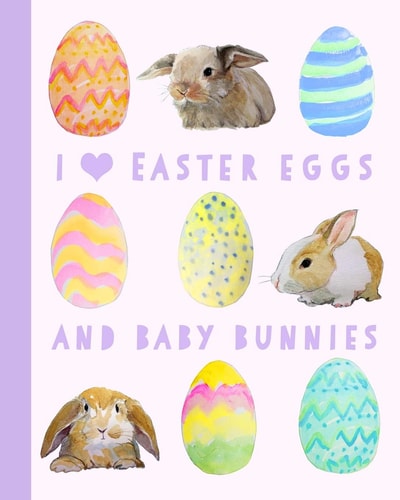 Easter Eggs Book I Love Easter Eggs and Baby Bunnies Notebook - Cute Journal Notepad for Bunny Lovers and Easter Egg Fans - Watercolor Paintings - Easter Basket Gift