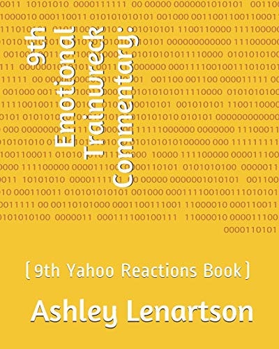 9th Emotional Trainwreck Commentary : (9th Yahoo Reactions Book)