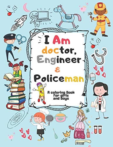I Am Doctor, Engineer & Policeman For Girls & Boys Aged 4-12: Cool Coloring Pages & Inspirational, Positive Messages