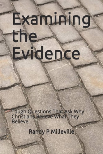 Examining the Evidence Tough Questions That Ask Why Christians Believe What They Believe