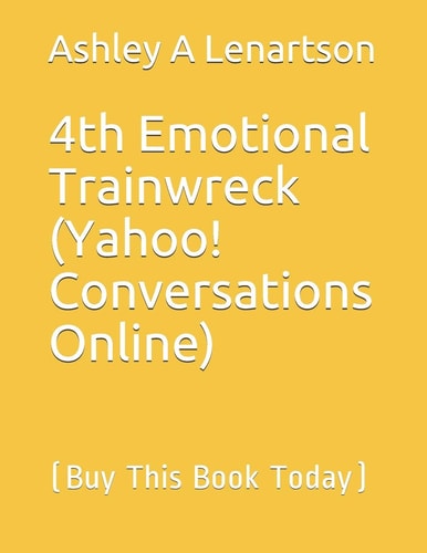 4th Emotional Trainwreck (Yahoo! Conversations Online) [Buy This Book Today]