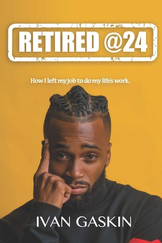 Retired @ 24 How I Left My Day Job to Do My Life's Work