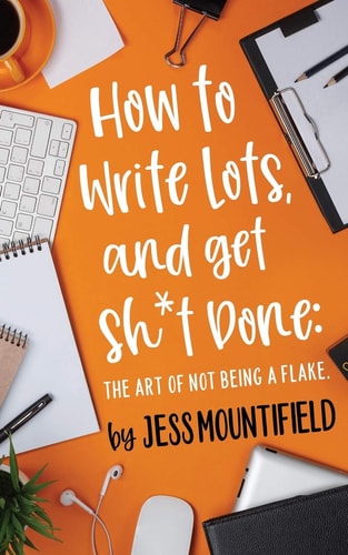 How to Write Lots, and Get Sh*t Done The Art of Not Being a Flake