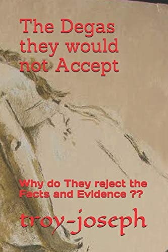 The Degas They Would Not Accept Why Do They Reject the Facts and Evidence