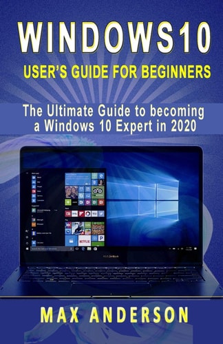 Windows 10 User's Guide for Beginners The Ultimate Guide to Becoming a Windows 10 Expert in a Short Time!