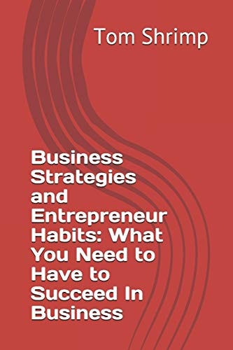 Business Strategies and Entrepreneur Habits What You Need to Have to Succeed In Business
