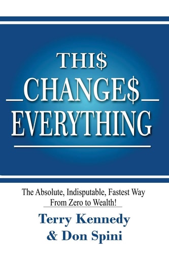 Thi$ Change$ Everything The Absolute, Indisputable, Fastest Way From Zero to Wealth!