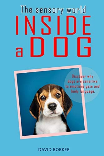 The Sensory World Inside a Dog Discover why Dogs are Sensitive to Emotions, Gaze and Body Language