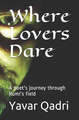 Where Lovers Dare A Poet's Journey Through Rumi's Field