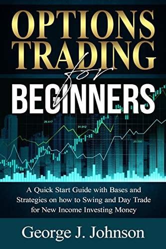 Options Trading for Beginners A Quick Start Guide with Bases and Strategies on how to Swing and Day Trade for New Income Investing Money
