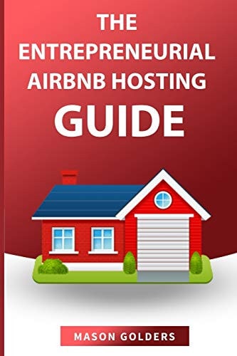 The Entrepreneurial Airbnb Hosting Guide (step by Step Guide to Create a Million Dollar Airbnb Business and Grow Your Wealth)