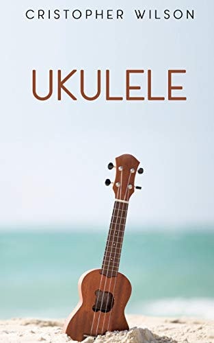 Ukulele A Easy Complete Guide for Beginners to Learn Everything about Ukulele