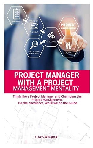 Project Manager with Project Management Mentallity Think Like a Project Manager and Champion the Project Management. Do the Obedience While We Give the Guide