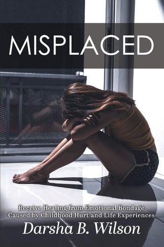 Misplaced Receive Healing from Emotional Bondage Caused by Childhood Hurt and Life Experiences