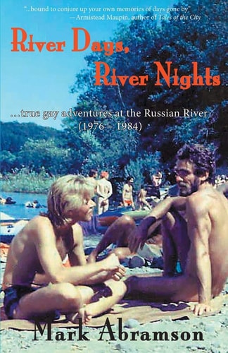 River Days, River Nights ...true Gay Adventures at the Russian River (1976-1984)